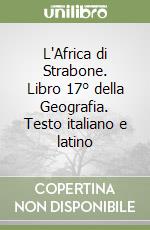 L'Africa di Strabone. Libro 17° della Geografia. Testo italiano e latino libro