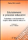 Edutainment e processi educativi. Evoluzione e cambiamento dei luoghi e delle modalità educative libro