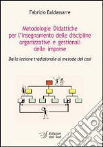 Metodologie didattiche per l'insegnamento delle discipline organizzative e gestionali delle imprese. Dalla lezione tradizionale al metodo dei casi libro