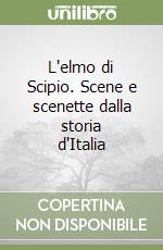 L'elmo di Scipio. Scene e scenette dalla storia d'Italia libro