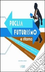 Puglia. Futurismo e ritorno. Ediz. illustrata libro