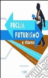 Puglia. Futurismo e ritorno. Ediz. illustrata libro