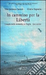 In cammino per la libertà. Luoghi della memoria in Puglia (1943-1956) libro