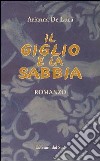 Il giglio e la sabbia libro di De Luca Arianna