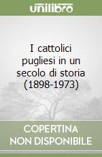 I cattolici pugliesi in un secolo di storia (1898-1973) libro