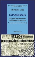 La Puglia libera. CLN, partiti e prime elezioni tra reazione e democrazia (1943-1946) libro