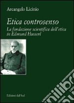 Etica controsenso. La fondazione scientifica dell'etica in Edmund Husserl libro