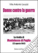 Donne contro la guerra. La rivolta di Monteleone di Puglia (23 agosto 1942) libro