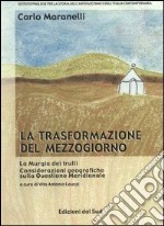 La trasformazione del Mezzogiorno. La murgia dei trulli. Considerazioni geografiche sulla questione meridionale libro