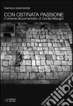 Con ostinata passione. Il cinema documentario di Cecilia Mangini libro