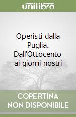 Operisti dalla Puglia. Dall'Ottocento ai giorni nostri libro