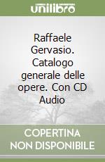 Raffaele Gervasio. Catalogo generale delle opere. Con CD Audio