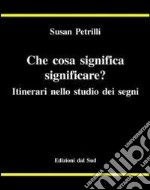 Che cosa significa significare? Itinerari nello studio dei segni libro