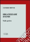 Organizzare eventi. Guida pratica libro di Monno Saverio