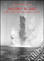 Inferno su Bari. Bombe e contaminazione chimica. 1943-1945 libro