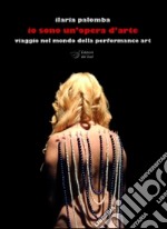 Io sono un'opera d'arte. Viaggio nel mondo della performance art libro