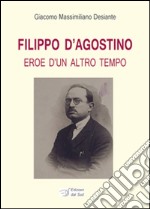 Fililppo D'Agostino. Eroe d'un altro tempo libro