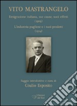 Vito Mastrangelo. Emigrazione italiana (1909). L'industria pugliese e i suoi prodotti (1914) libro