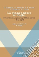 La stampa libera in Puglia. Informazione, opinione pubblica, partiti 1943-1945 libro