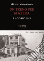 Un treno per Matera. 9 agosto 1915. Ediz. illustrata libro