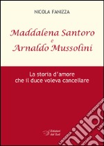 Maddalena Santoro e Arnoldo Mussolini. La storia d'amore che il duce voleva cancellare libro