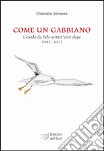 Come un gabbiano. L'esodo da Pola settant'anni dopo (1947-2017) libro