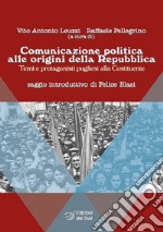 Comunicazione politica alle origini della Repubblica. Temi e protagonisti pugliesi alla Costituente libro