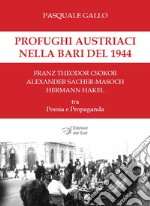 Profughi austriaci nella Bari del 1944. Franz Theodor Csokor, Alexander Sacher-Masoch, Hermann Hakel tra poesia e propaganda libro