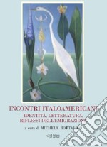 Incontri italoamericani. Identità, letteratura, riflessi dell'emigrazione libro