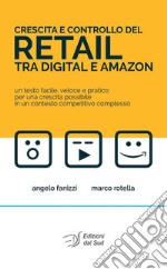 Crescita e controllo del Retail tra Digital e Amazon. Un testo facile, veloce e pratico per una crescita possibile in un contesto competitivo complesso