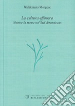 La cultura effimera. Nutrire la mente nel Sud dimenticato libro