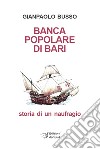 Banca Popolare di Bari. Storia di un naufragio libro