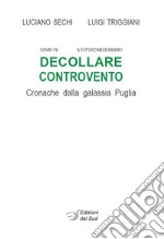 Decollare controvento. Cronache dalla galassia Puglia libro