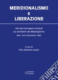 Meridionalismo e Liberazione. Atti del Convegno di studi sui problemi del Mezzogiorno (Bari, 3-4-5 dicembre 1944) libro