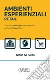 Ambienti esperienziali retail. Con uno studio esplorativo specifico sul format superstore libro