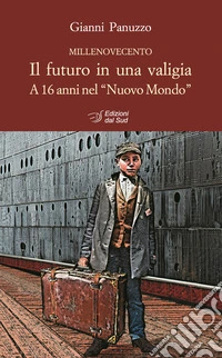 Il futuro in una valigia. A 16 anni nel «Nuovo Mondo» libro