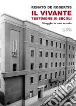 Il Vivante. Testimone di secoli. Viaggio in una scuola libro