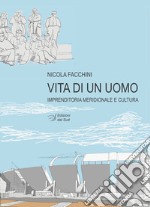 Vita di un uomo. Imprenditoria meridionale e cultura