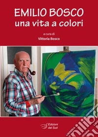 Emilio Bosco. Una vita a colori libro