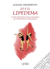 Io e il lipedema. Il mio percorso dalla diagnosi all'intervento chirurgico libro