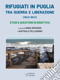 Rifugiati in Puglia tra guerra e Liberazione (1943-1947). Studi e questioni di didattica libro