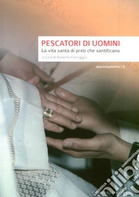 Pescatore di uomini. La vita santa di preti che santificano libro