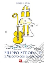 Filippo Strofaldi. Il vescovo con la chitarra libro