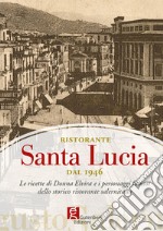 Ristorante Santa Lucia dal 1946. Le ricette di donna Elvira e i personaggi famosi dello storico ristorante salernitano libro