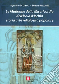 Le Madonne della Misericordia dell'isola d'Ischia. Storia arte religiosità popolare