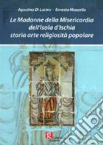 Le Madonne della Misericordia dell'isola d'Ischia. Storia arte religiosità popolare