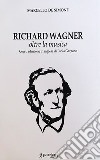 Richard Wagner. Oltre la musica. Ediz. italiana e inglese libro