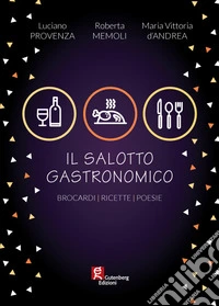 Il salotto gastronomico. Brocardi, ricette, poesie libro