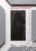 Giovanni Timpani. L'ombra del giorno. Ediz. illustrata