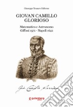 Giovan Camillo Glorioso. Matematico e astronomo Giffoni 1572-Napoli 1642. Ediz. italiana, inglese, francese, tedesca e spagnola